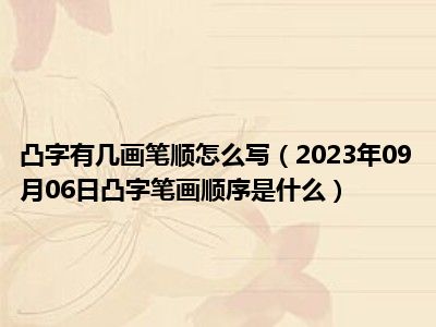 凸字有几画笔顺怎么写（2023年09月06日凸字笔画顺序是什么）