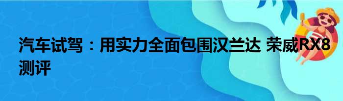 汽车试驾：用实力全面包围汉兰达 荣威RX8测评