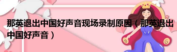 那英退出中国好声音现场录制原因（那英退出中国好声音）