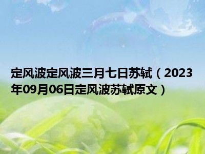 定风波定风波三月七日苏轼（2023年09月06日定风波苏轼原文）