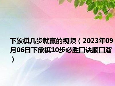 下象棋几步就赢的视频（2023年09月06日下象棋10步必胜口诀顺口溜）