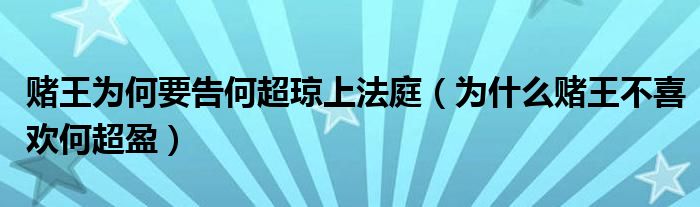  赌王为何要告何超琼上法庭（为什么赌王不喜欢何超盈）