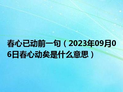 春心已动前一句（2023年09月06日春心动矣是什么意思）