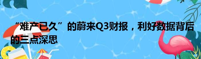 “难产已久”的蔚来Q3财报 利好数据背后的三点深思