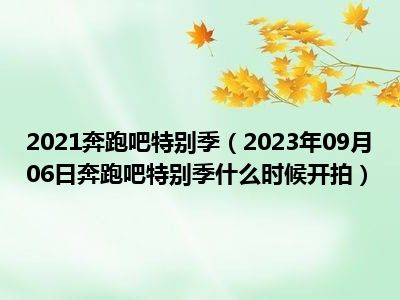 2021奔跑吧特别季（2023年09月06日奔跑吧特别季什么时候开拍）