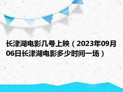 长津湖电影几号上映（2023年09月06日长津湖电影多少时间一场）