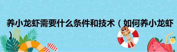 养小龙虾需要什么条件和技术（如何养小龙虾）