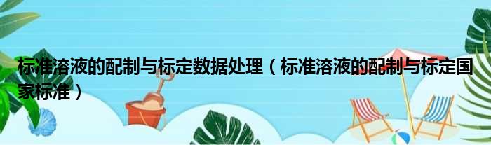 标准溶液的配制与标定数据处理（标准溶液的配制与标定国家标准）