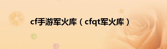  cf手游军火库（cfqt军火库）