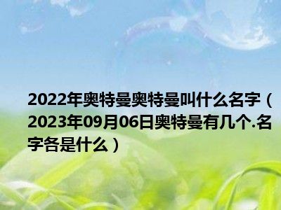 2022年奥特曼奥特曼叫什么名字（2023年09月06日奥特曼有几个.名字各是什么）