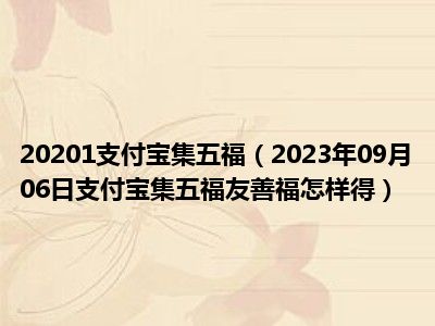 20201支付宝集五福（2023年09月06日支付宝集五福友善福怎样得）