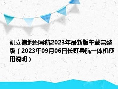 凯立德地图导航2023年最新版车载完整版（2023年09月06日长虹导航一体机使用说明）