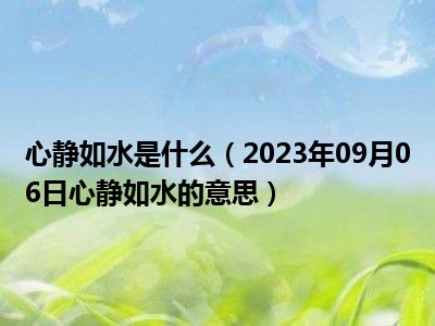 心静如水是什么（2023年09月06日心静如水的意思）