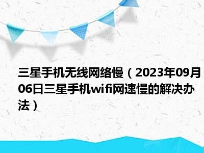 三星手机无线网络慢（2023年09月06日三星手机wifi网速慢的解决办法）