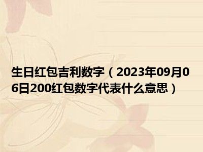 生日红包吉利数字（2023年09月06日200红包数字代表什么意思）