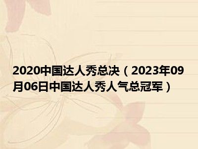 2020中国达人秀总决（2023年09月06日中国达人秀人气总冠军）