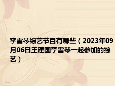 李雪琴综艺节目有哪些（2023年09月06日王建国李雪琴一起参加的综艺）