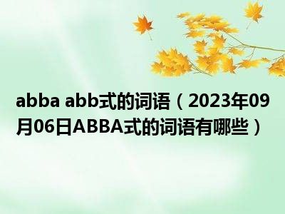 abba abb式的词语（2023年09月06日ABBA式的词语有哪些）