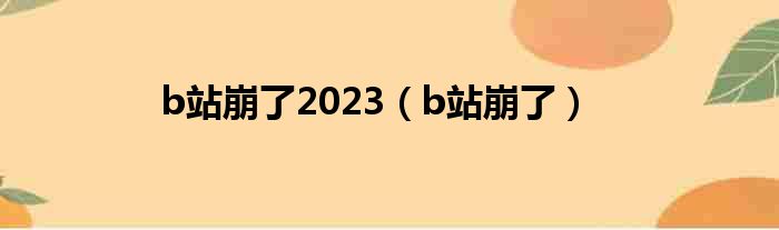 b站崩了2023（b站崩了）