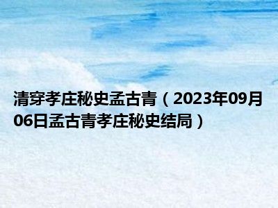 清穿孝庄秘史孟古青（2023年09月06日孟古青孝庄秘史结局）