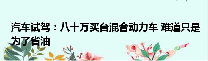 汽车试驾：八十万买台混合动力车 难道只是为了省油