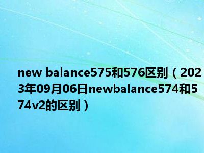 new balance575和576区别（2023年09月06日newbalance574和574v2的区别）
