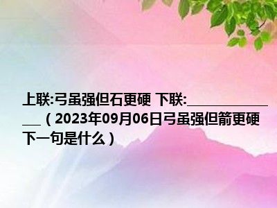 上联:弓虽强但石更硬 下联:                （2023年09月06日弓虽强但箭更硬下一句是什么）