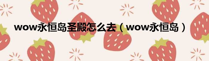 wow永恒岛圣殿怎么去（wow永恒岛）