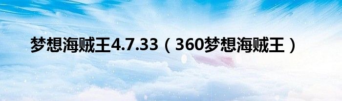  梦想海贼王4.7.33（360梦想海贼王）