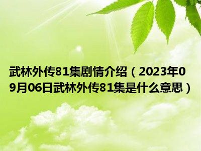 武林外传81集剧情介绍（2023年09月06日武林外传81集是什么意思）