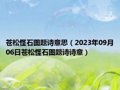 苍松怪石图题诗意思（2023年09月06日苍松怪石图题诗诗意）