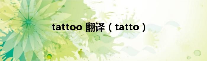  tattoo 翻译（tatto）