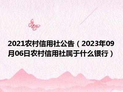 2021农村信用社公告（2023年09月06日农村信用社属于什么银行）