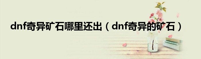  dnf奇异矿石哪里还出（dnf奇异的矿石）