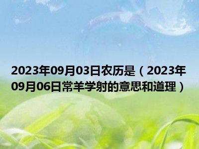 2023年09月03日农历是（2023年09月06日常羊学射的意思和道理）