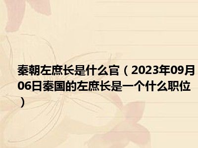 秦朝左庶长是什么官（2023年09月06日秦国的左庶长是一个什么职位）