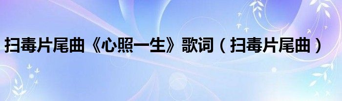  扫毒片尾曲《心照一生》歌词（扫毒片尾曲）