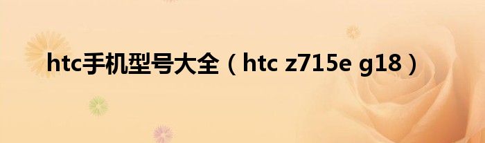  htc手机型号大全（htc z715e g18）