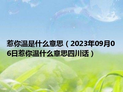 惹你温是什么意思（2023年09月06日惹你温什么意思四川话）