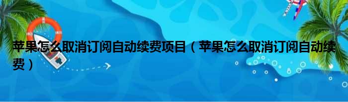 苹果怎么取消订阅自动续费项目（苹果怎么取消订阅自动续费）