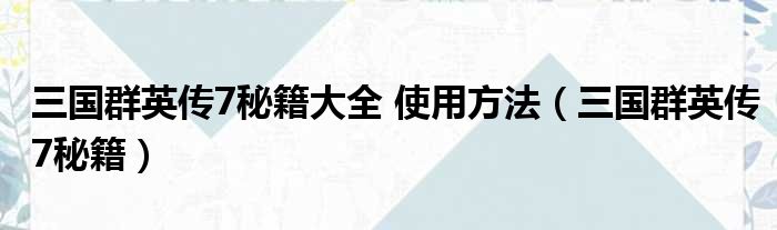 三国群英传7秘籍大全 使用方法（三国群英传7秘籍）