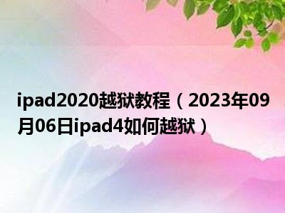 ipad2020越狱教程（2023年09月06日ipad4如何越狱）