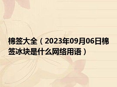 棉签大全（2023年09月06日棉签冰块是什么网络用语）