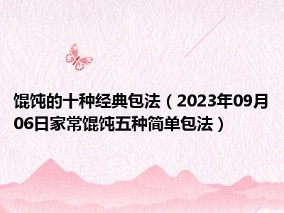 馄饨的十种经典包法（2023年09月06日家常馄饨五种简单包法）