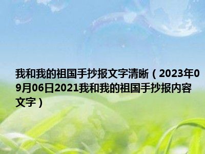 我和我的祖国手抄报文字清晰（2023年09月06日2021我和我的祖国手抄报内容文字）