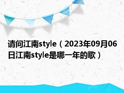 请问江南style（2023年09月06日江南style是哪一年的歌）
