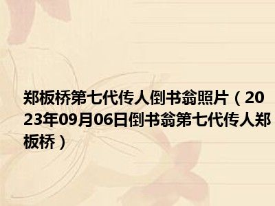 郑板桥第七代传人倒书翁照片（2023年09月06日倒书翁第七代传人郑板桥）