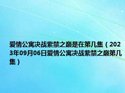 爱情公寓决战紫禁之巅是在第几集（2023年09月06日爱情公寓决战紫禁之巅第几集）