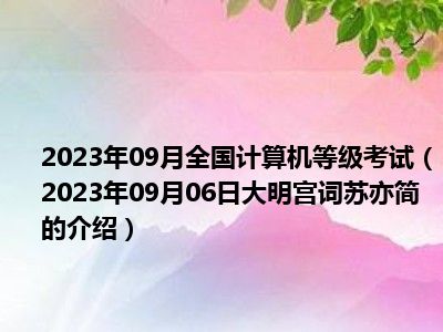 2023年09月全国计算机等级考试（2023年09月06日大明宫词苏亦简的介绍）