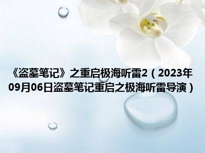 《盗墓笔记》之重启极海听雷2（2023年09月06日盗墓笔记重启之极海听雷导演）